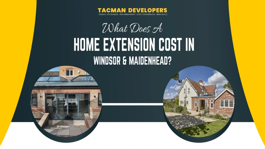 What Does a Home Extension Cost in Windsor & Maidenhead?